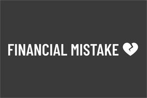 FINANCIAL MISTAKE