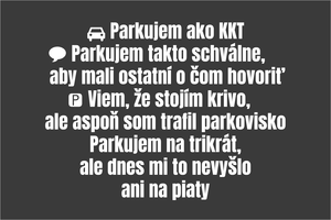 Set 4 vinylových nálepiek pre vodičov: Parkujem ako KKT, Parkujem takto schválne aby mali ostatní o čom hovoriť, Viem že stojím krivo ale aspoň som trafil parkovisko, Parkujem na trikrát ale dnes mi to nevyšlo ani na piaty